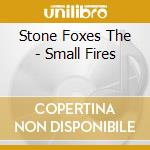 Stone Foxes The - Small Fires cd musicale di Stone Foxes The