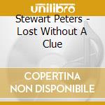Stewart Peters - Lost Without A Clue cd musicale di Stewart Peters