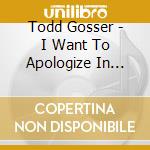 Todd Gosser - I Want To Apologize In Advance... cd