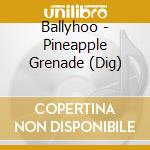 Ballyhoo - Pineapple Grenade (Dig) cd