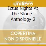 Ictus Nights At The Stone - Anthology 2 cd musicale di Ictus Nights At The Stone