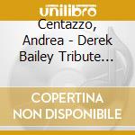 Centazzo, Andrea - Derek Bailey Tribute Band cd musicale di Centazzo, Andrea