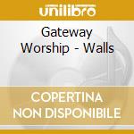 Gateway Worship - Walls cd musicale di Gateway Worship