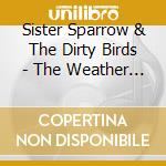 Sister Sparrow & The Dirty Birds - The Weather Below