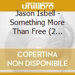 Jason Isbell - Something More Than Free (2 Lp) cd musicale di Jason Isbell