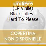 (LP Vinile) Black Lillies - Hard To Please
