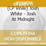 (LP Vinile) Josh White - Josh At Midnight vinile