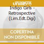 Indigo Girls - Retrospective (Lim.Edt.Digi) cd