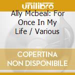 Ally Mcbeal: For Once In My Life / Various cd