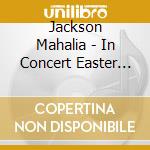 Jackson Mahalia - In Concert Easter Sunday, 1967 cd musicale di Jackson Mahalia