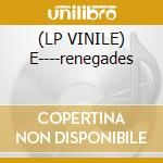 (LP VINILE) E----renegades cd