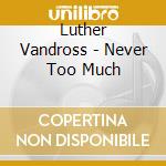 Luther Vandross - Never Too Much cd