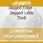 Jagged Edge - Jagged Little Thrill cd