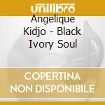 Angelique Kidjo - Black Ivory Soul cd