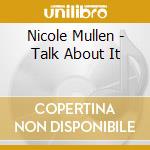 Nicole Mullen - Talk About It cd musicale di Nicole Mullen