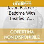 Jason Falkner - Bedtime With Beatles: A Lullaby Album (Blue) cd musicale di Jason Falkner