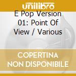 E Pop Version 01: Point Of View / Various cd