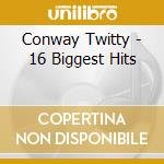 Conway Twitty - 16 Biggest Hits cd musicale di Conway Twitty
