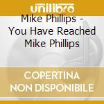 Mike Phillips - You Have Reached Mike Phillips cd musicale di Mike Phillips