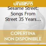 Sesame Street: Songs From Street 35 Years Of Music - Sesame Street: Songs From Street 35 Years Of Music cd musicale di Sesame Street: Songs From Street 35 Years Of Music