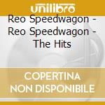 Reo Speedwagon - Reo Speedwagon - The Hits cd musicale di Reo Speedwagon