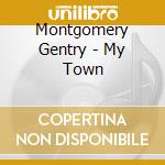 Montgomery Gentry - My Town cd musicale di Montgomery Gentry