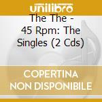 The The - 45 Rpm: The Singles (2 Cds) cd