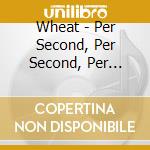 Wheat - Per Second, Per Second, Per Second... Every Second cd