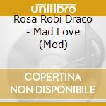 Rosa Robi Draco - Mad Love (Mod)