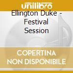 Ellington Duke - Festival Session cd musicale di Ellington Duke