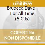 Brubeck Dave - For All Time (5 Cds) cd