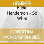 Eddie Henderson - So What cd musicale di Eddie Henderson