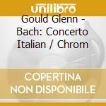 Gould Glenn - Bach: Concerto Italian / Chrom cd