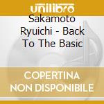 Sakamoto Ryuichi - Back To The Basic cd musicale di Sakamoto Ryuichi