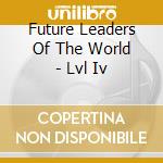 Future Leaders Of The World - Lvl Iv cd musicale di Future Leaders Of The World