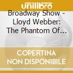 Broadway Show - Lloyd Webber: The Phantom Of T cd