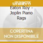 Eaton Roy - Joplin Piano Rags cd musicale di Eaton Roy