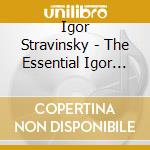 Igor Stravinsky - The Essential Igor Stravinsky cd