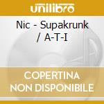 Nic - Supakrunk / A-T-I cd