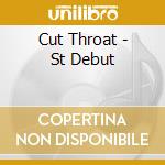 Cut Throat - St Debut cd musicale di Cut Throat