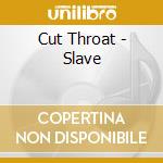 Cut Throat - Slave cd musicale di Cut Throat
