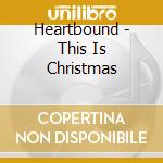 Heartbound - This Is Christmas cd musicale di Heartbound