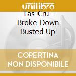 Tas Cru - Broke Down Busted Up cd