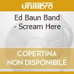Ed Baun Band - Scream Here cd
