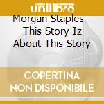 Morgan Staples - This Story Iz About This Story