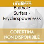 Butthole Surfers - Psychicspowerlesss cd musicale di Surfers Butthole