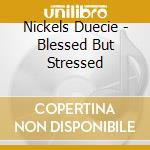 Nickels Duecie - Blessed But Stressed cd