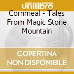 Cornmeal - Tales From Magic Stone Mountain cd
