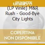 (LP Vinile) M&R Rush - Good-Bye City Lights vinile