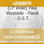 (LP Vinile) Paul Woznicki - Fiend - O.S.T. vinile